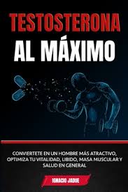 Testosterona al Máximo: Conviértete en un hombre más Atractivo, Optimiza tu  Vitalidad, Libido, Masa Muscular y Salud en General (Paperback)