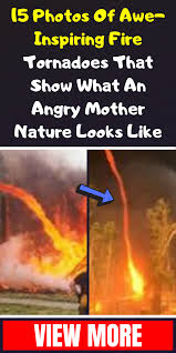 Before the enhanced fujita scale was put in use in 2007, the tornado damage was assessed by using the fujita scale. 15 Photos Of Awe Inspiring Fire Tornadoes That Show What An Angry Mother Nature Looks Like Funny Comments Photo Have A Laugh