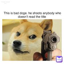 Find and download doge background hd on hipwallpaper. Too Late Reloads Gun This Is Bad Doge He Shoots Anybody Who Doesn T Read The Title Dankmemer 69420 Memes