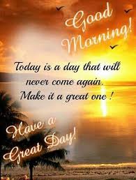 Today is a day that will never come again. day good morning good morning  sayings good … | Good morning quotes, Good morning sunshine quotes, Good  morning god quotes