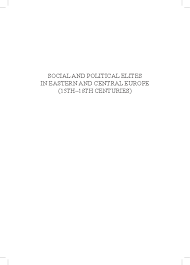 Pdf Social And Political Elites In Eastern And Central Europe 15th 18th Centuries Martyn Rady And Laurentiu Radvan Academia Edu