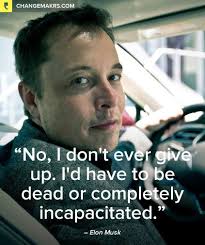 Elon Musk No I Don T Ever Give Up On Changemakrs Com Elon Musk Quotes Elon Musk Elon