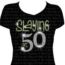 50th Birthday T Shirt Ideas For Her Slaying At 50 Birthday Bling Rhinestone Shirt Birthday Tee Etsy 50th Birthday Shirts 50th Birthday Women 50th Birthday Themes