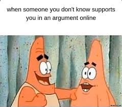 Maybe you would like to learn more about one of these? When Someone You Dont Know Supports You In An Online Argument Meme Memezila Com