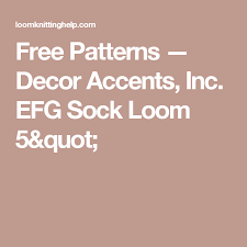 Free Patterns Decor Accents Inc Efg Sock Loom 5 Quot Sock Loom Knitting Loom Socks Free Pattern