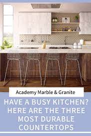 Have A Busy Kitchen Here Are The Three Most Durable Countertops Durable Countertops Countertops Types Of Countertops