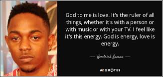 God to me is love. Kendrick Lamar Quote God To Me Is Love It S The Ruler Of All