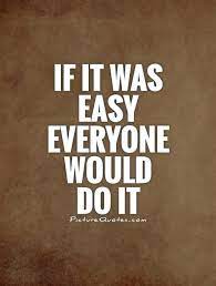 If It Was Easy Everyone Would Do It Picture Quotes