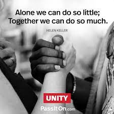 You are partnered with others who can help move your ideas or initiatives forward. Alone We Can Do So Little Together We Can Do So Much Helen Keller Passiton Com