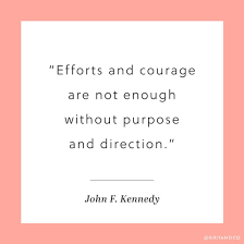 Effort And Courage Are Not Enough Without Purpose And Direction Efforts And Courage Are Not Enough Without Purpose And Direction What A Motivational Quote From Former Kennedy Quotes Meaningful Quotes Inspirational Quotes