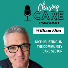 Myth Busting and The Paradox of Community Care in Todays Society with  William Flint by Chasing Care: Your Guide to Homecare and Residential Care