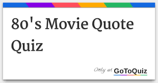 At the end of the article, we test your … 80 S Movie Quote Quiz
