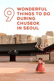 9 Wonderful Things To Do During Chuseok In Seoul Travel Stained In 2020 Southeast Asia Travel South Korea Travel Travel Destinations Asia
