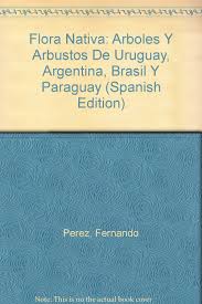 Por el momento, paraguay y uruguay se encuentran se encuentran en segundo y cuarto lugar del grupo a este lunes se juega el paraguay vs. Flora Nativa Arboles Y Arbustos De Uruguay Argentina Brasil Y Paraguay Amazon De Perez Fernando Fremdsprachige Bucher