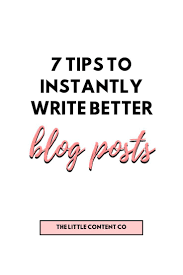 7 Ways To Instantly Write Better Blog Posts Blog Writing Writing Blog Posts Blog Tips