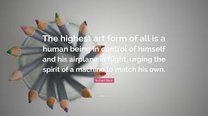 The art of flight is a red bull sponsored documentary film about snowboarding and a successor to that's it, that's all. Richard Bach Quote The Highest Art Form Of All Is A Human Being In Control Of Himself And His Airplane In Flight Urging The Spirit Of A Ma
