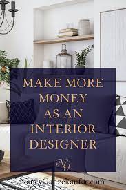 How One Interior Designer Increased Her Income 600 Nancy Ganzekaufer Interior Design Business Interior Design Jobs Interior Design Career