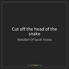 Defense department officials explained this initial strike as cutting off the head of the snake. this is a legitimate strategy in war: Abdullah Of Saudi Arabia Cut Off The Head Of The Snake Storemypic
