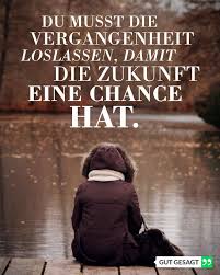 Du Musst Die Vergangenheit Loslassen Damit Die Zukunft Eine Chance Hat Lebensweisheiten Spruche Aufbauende Worte Traurige Worte