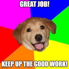 It's pretty much a known fact that dog memes can lift your mood, but when there aren't any fluffballs around, it's time to go to the next best thing: Great Job Doggie Imgflip