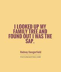 I Looked Up My Family Tree And Found Out I Was The Sap Picture Quotes