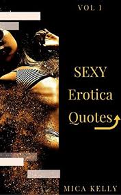 Don't forget to confirm subscription in your email. Sexy Erotica Quote Vol 1 Extra Hot Quotes That Will Make You Sweat From Great Leaders And Motivators By Mica Kelly