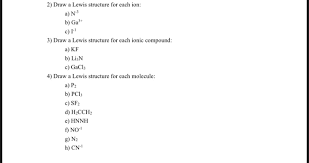 The lewis structure indicates that each cl atom has three pairs of electrons that are not used in bonding (called lone pairs) and one shared pair of electrons (written between the atoms). Solved 2 Draw A Lewis Structure For Each Ion A N 3 B Chegg Com