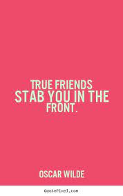 True Friends Stab You In The Front Oscar Wilde Best Friendship Quotes True Friends Friendship Quotes Best Friendship Quotes