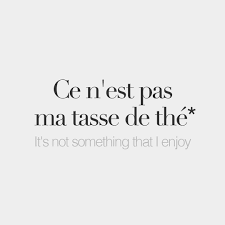 Ce N Est Pas Ma Tasse De The It S Not My Cup Of Tea It S Not Something That I Enjoy French Words Quotes French Words French Quotes