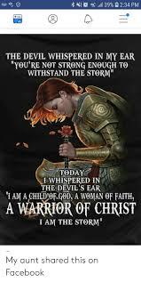 The devil whispered in my ear, 'you won't make it through this storm.' 4 39 234 Pm The Devil Whispered In My Ear You Re Not Strong Enough To Withstand The Storm Today I Whispered In The Devil S Ear I Am A Child Of God A