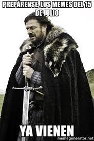 15 de julio de 2021. Preparense Los Memes Del 15 De Julio Ya Vienen Ned Stark Meme Generator