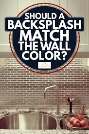 Check spelling or type a new query. Should A Backsplash Match The Wall Color Home Decor Bliss
