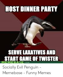 Carefully select the dinner party invitation design, details and wording of the invitation to leave guests with the best impression! Host Dinner Party Serve Lakatives And Start Game Of Twister Memebase Com Socially Evil Penguin Memebase Funny Memes Funny Meme On Me Me