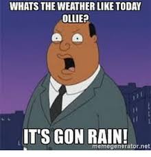 Whats The Weather Like Today Ollie It S Gon Rain Family Guy Family Humor Funny Memes