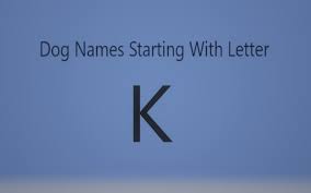 So don't be afraid to push the envelope and go for something unisex! Extraordinary Dog Names Starting With Letter K Both Male And Female