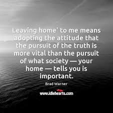 Leaving Home To Me Means Adopting The Attitude That The Pursuit Of Idlehearts