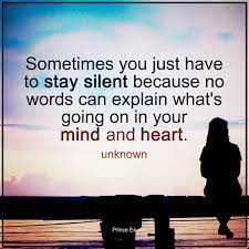 Sometimes You Just Have To Stay Silent Because No Words Can Explain What S Going On In Your Mind And Heart Words Of Strength Words Quotes And Notes