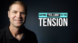 Saying YES LORD to the Tension