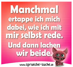 Lachen bin mit dabei sprüche. Manchmal Ertappe Ich Mich Dabei Wie Ich Mit Mir Selbst Rede
