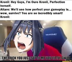 Kronii: Hey Guys, I'm Ouro Kronii, Perfection herself. Altare: We'll see  how perfect your gameplay is... wow, survive? You are so incredibly smart!  Kronii: FRICK YOU JUSTSAYETOIN - iFunny Brazil