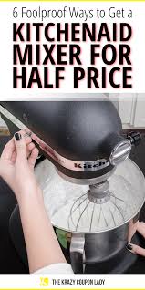 6 Foolproof Ways To Get A Kitchenaid Mixer For Half Price Kitchen Aid Kitchen Aid Mixer Best Money Saving Tips
