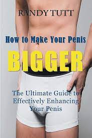 How to Make Your Penis BIGGER: The Ultimate Guide to Effectively Enhancing  Your Penis: Tutt, Randy: 9781681270296: Amazon.com: Books
