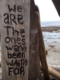 You Are The One You Ve Been Waiting For Quote We Are The Ones We Have Been Waiting For Hopi Elders We Are The Ones Hopi Nation The One