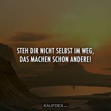 Steh Dir Nicht Selbst Im Weg Das Machen Schon Andere Kaufdex In 2020 Inspirierende Spruche Mein Leben Zitate Spruche Zitate