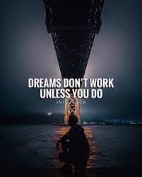 Dreams Dont Work Unless You Do Deep Thought Quotes Thoughts Quotes Positive Quotes