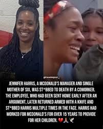 Jennifer Harris, a McDonald's manager and single mother of six, was st*bbed  to death by a coworker. The employee, who had been sent home early after an  argument, later returned armed with