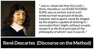 Et j'espère que nos neveux me sauront gré, non seulement des choses que j'ai ici expliquées, mais aussi de celles que j'ai omises volontairement, afin. And As I Observed That This Truth I Think Therefore I Am Cogito Ergo Sum Was So Certain And Of Such Evidence That No Ground Of Doubt However Extravagant Could Be Alleged