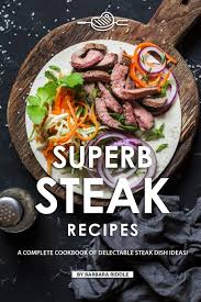 Get beef steak recipes from cape grim beef utilised by some of australia's top chefs. Superb Steak Recipes A Complete Cookbook Of Delectable Steak Dish Ideas Riddle Barbara 9781086944273 Amazon Com Books