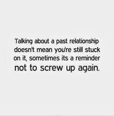 Talking About A Past Relationship Doesn T Mean You Re Still Stuck On It Sometimes Its A Reminder Not Couples Quotes Love Past Relationship Quotes Past Quotes