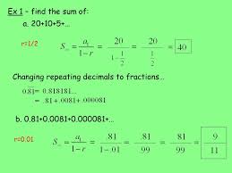 Fill in the variables 'from', 'to', type an this summation notation calculator can sum up many types of sequencies including the well known arithmetic and geometric sequencies, so it can help you to find the terms. 1 4 Infinite Geometric Series Learning Objective To Explore What Happens When A Geometric Series Is Infinite And To Express It Using Sigma Notation Warm Up Ppt Download